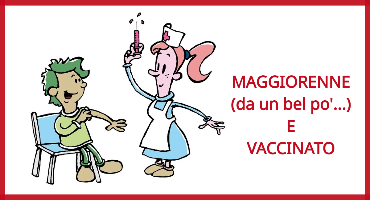 Maggiorenne (da un bel po’…) e vaccinato…